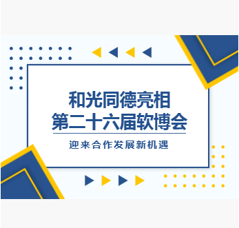 企业新闻丨和光同德亮相第二十六届软博会，迎来合作发展新机遇